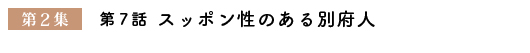 第２集　第７話　『スッポン性のある別府人』